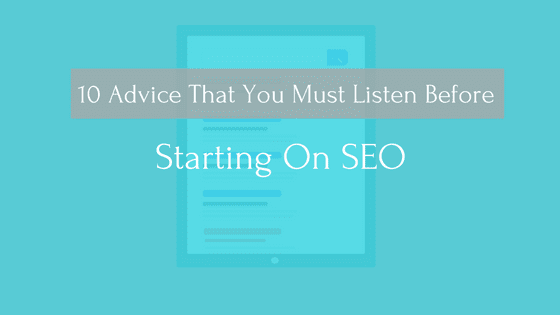 10-advice-that-you-must-listen-before-starting-on-seo